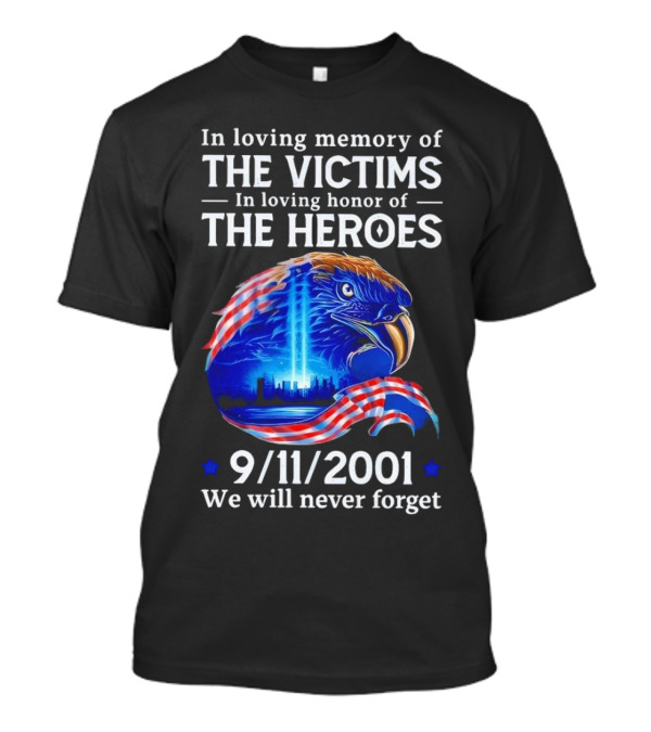 In Loving Memory Of The Victims In Loving Honor Of The Heroes 9/11/2001 Eagle Tribute We Will Never Forget T-Shirt