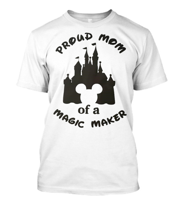 Proud Mom Of A Magic Maker Mickey Mouse Ears Castle T-Shirt