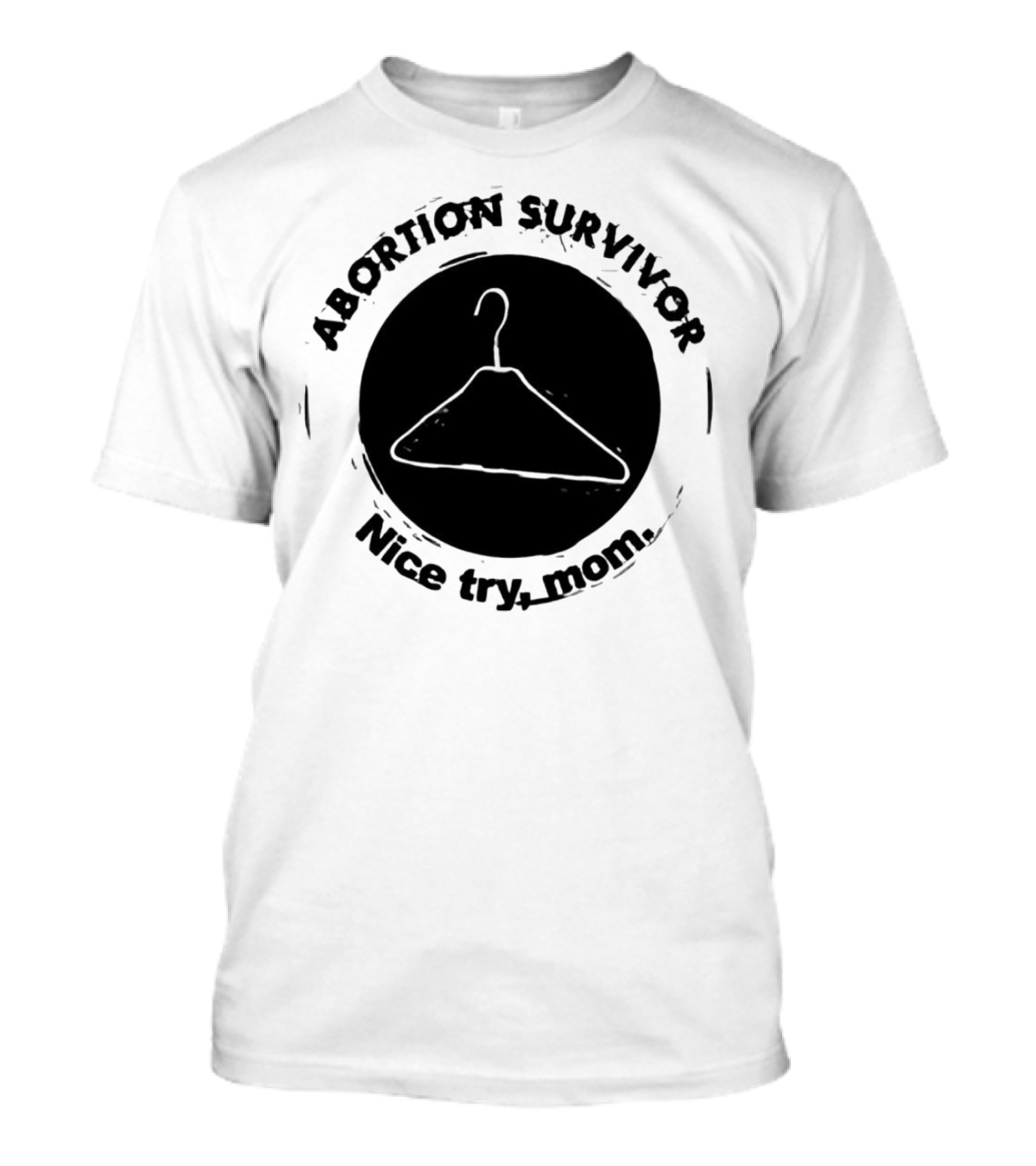 Abortion Survivor Nice Try Mom Hanger T-Shirt