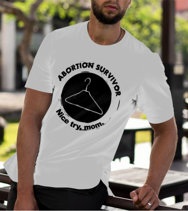 Abortion Survivor Nice Try Mom Hanger T-Shirt