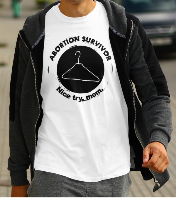 Abortion Survivor Nice Try Mom Hanger T-Shirt