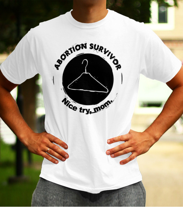 Abortion Survivor Nice Try Mom Hanger T-Shirt