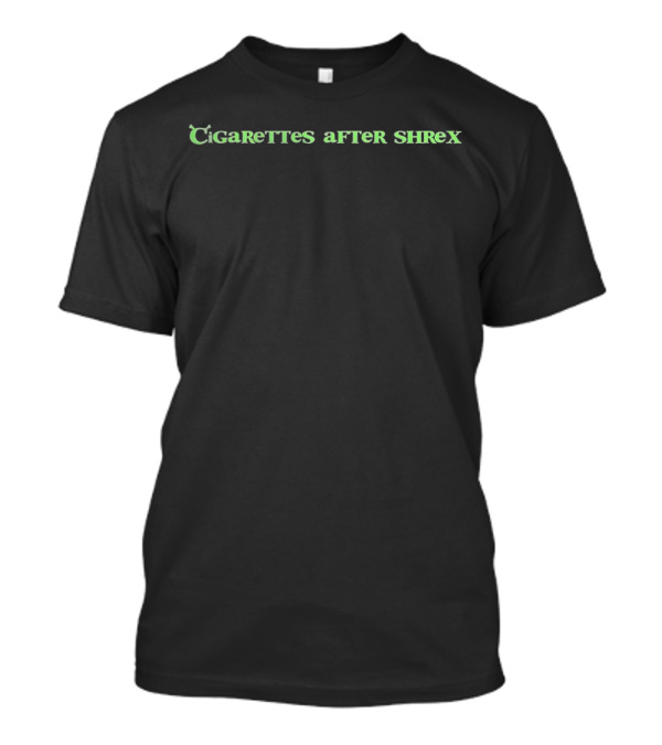 Cigarettes After Shrex Parody Play On Words T-Shirt