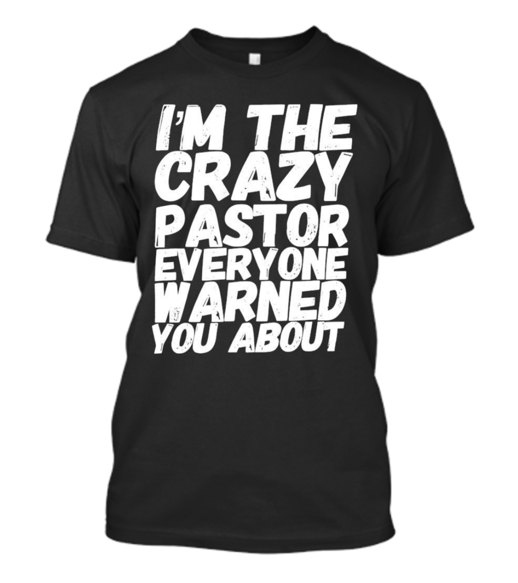 I’m The Crazy Pastor Everyone Warned You About T-Shirt