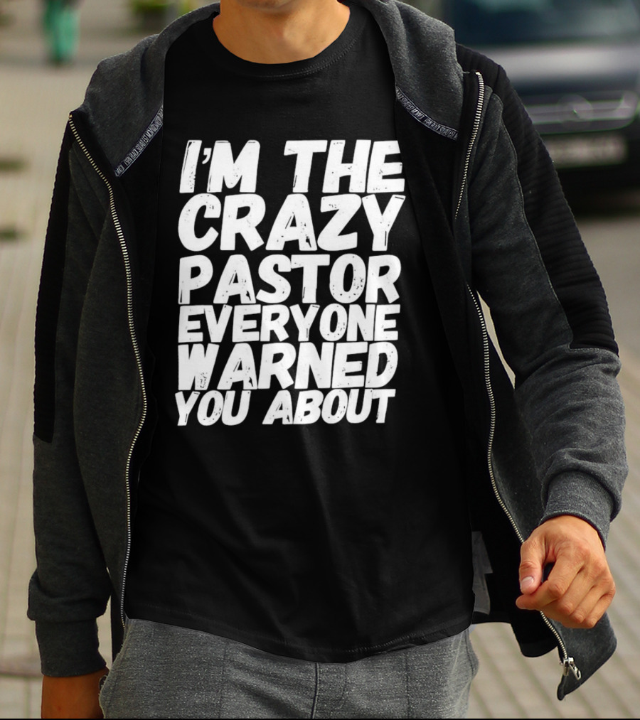 I’m The Crazy Pastor Everyone Warned You About T-Shirt