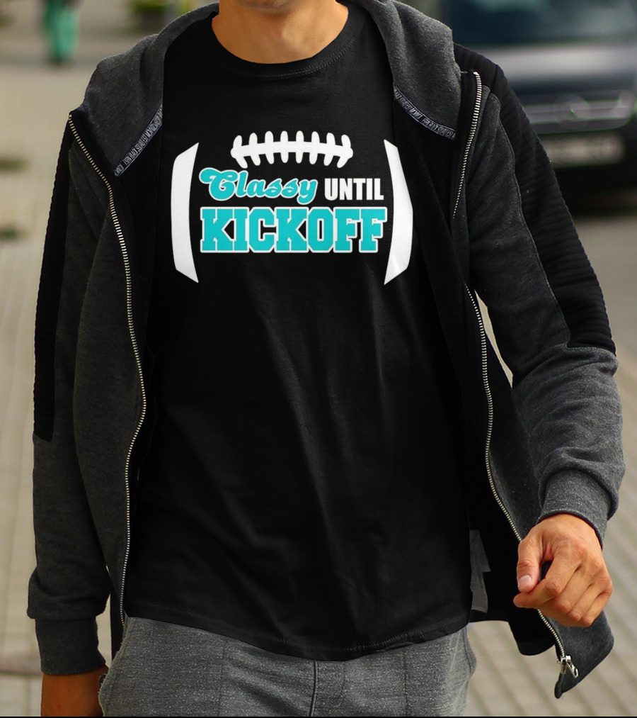 Miami Dolphins Classy Until Kickoff Football Motivational T-Shirt