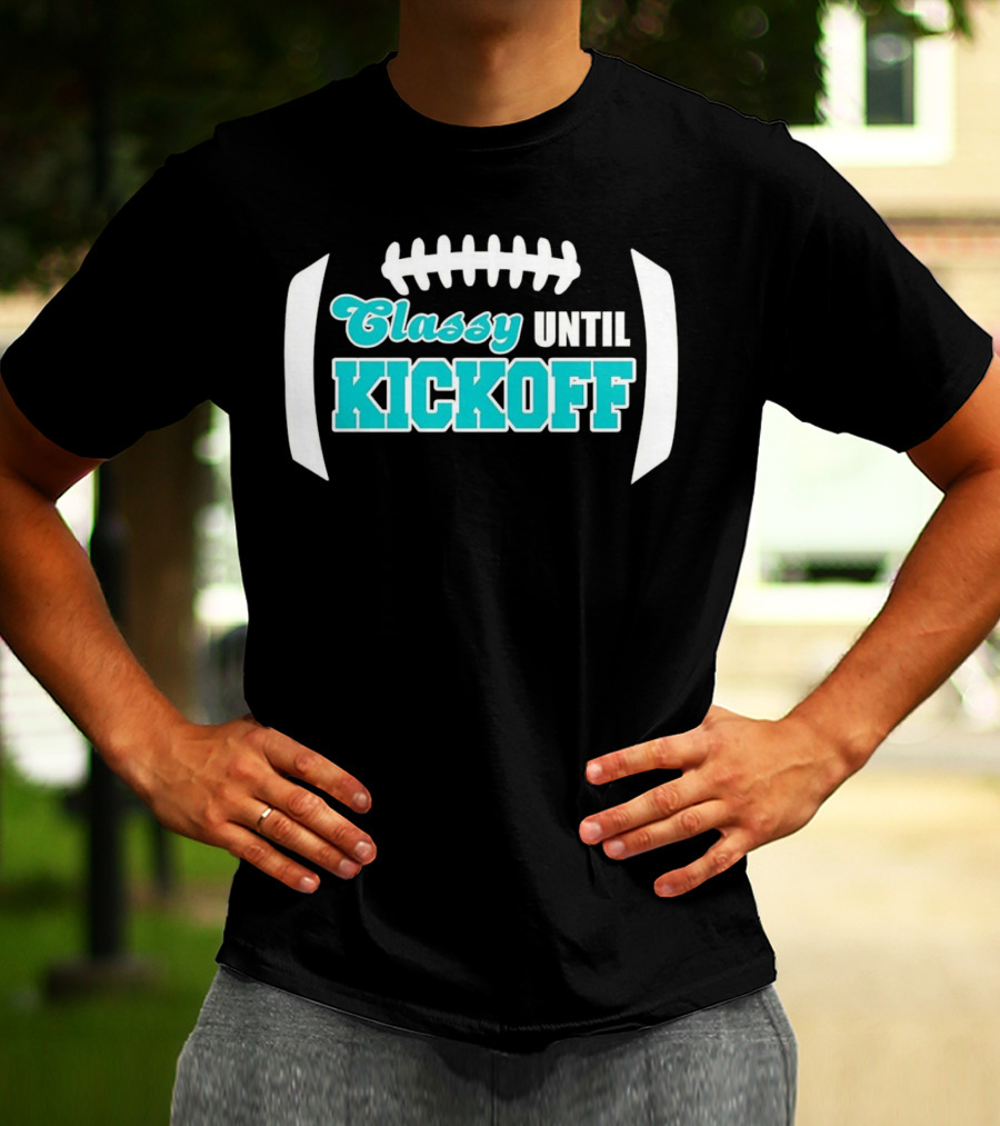 Miami Dolphins Classy Until Kickoff Football Motivational T-Shirt