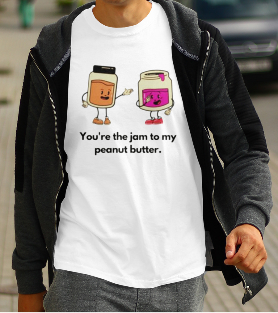 You’re The Jam To My Peanut Butter Peunut Butter And Jelly T-Shirt