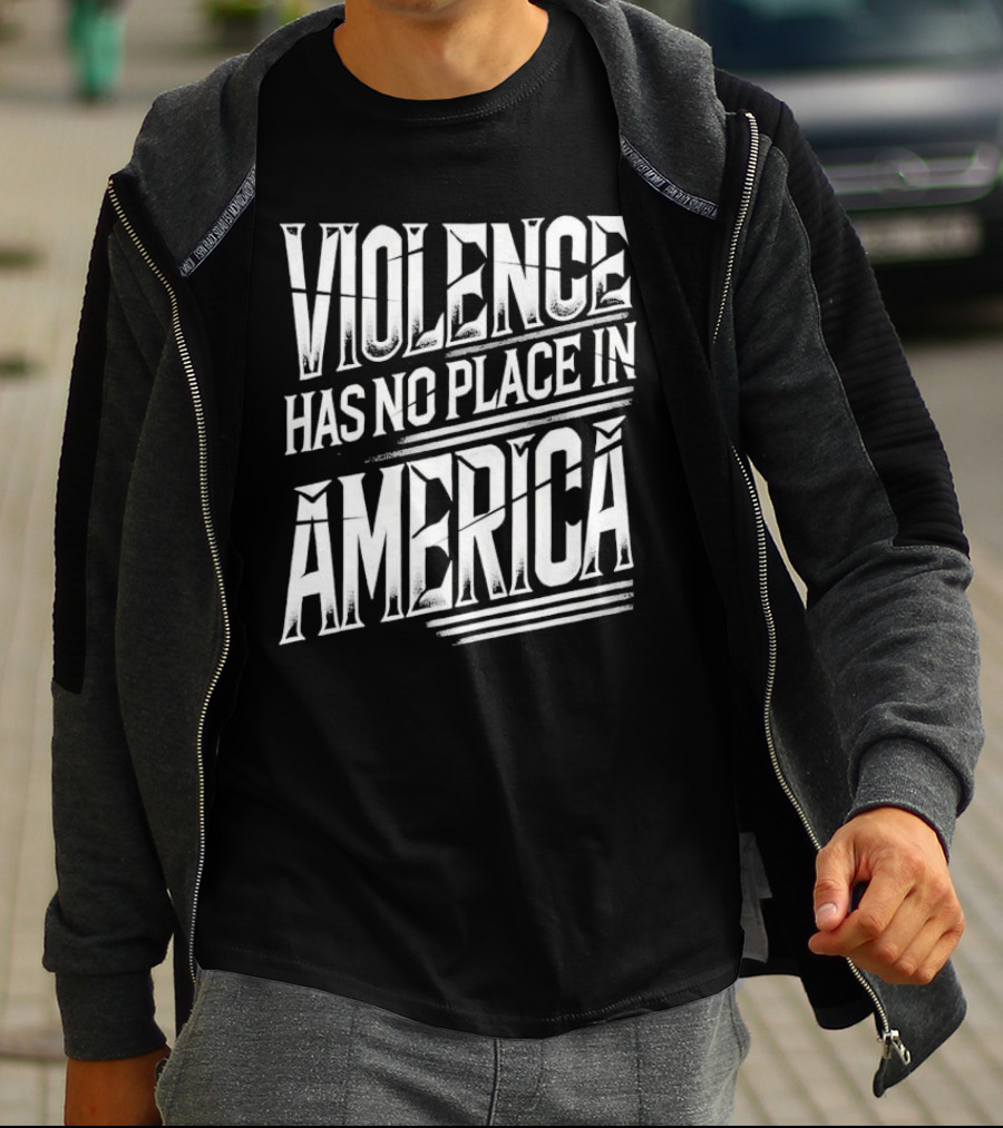 Violence Has No Place In America T-Shirt