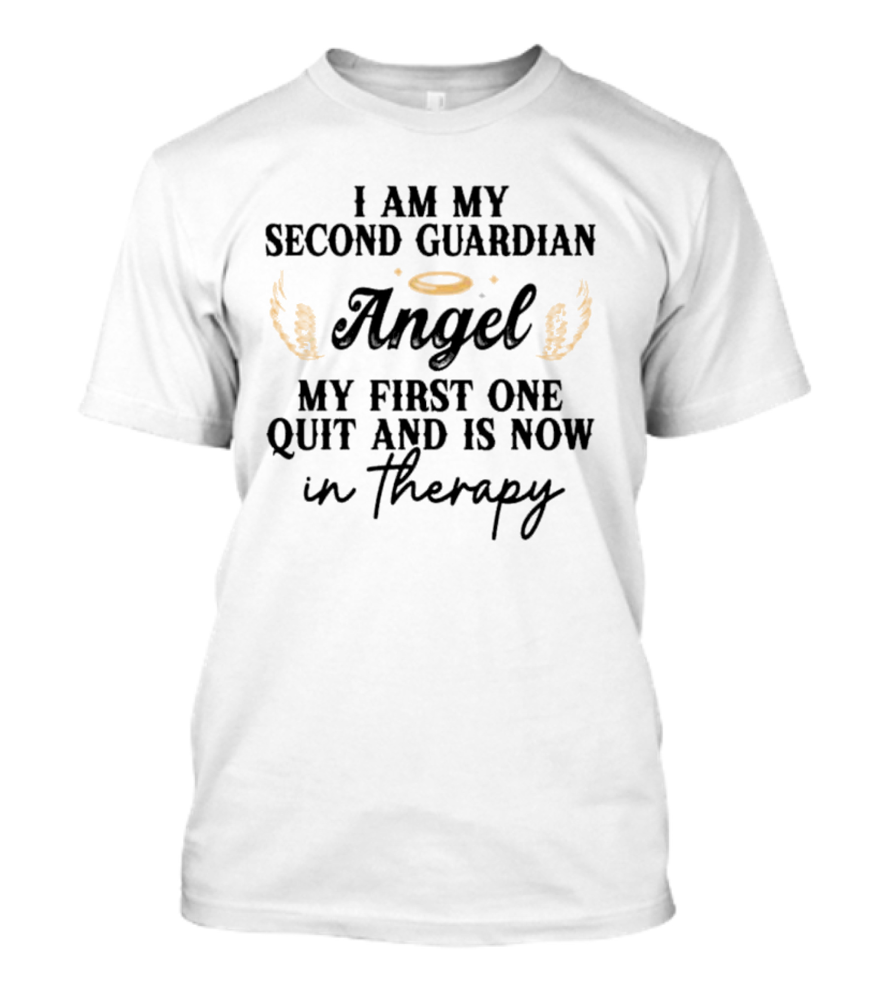 I Am My Second Guardian Angel My First One Quit And Is Now In Therapy Halo Wings T-Shirt