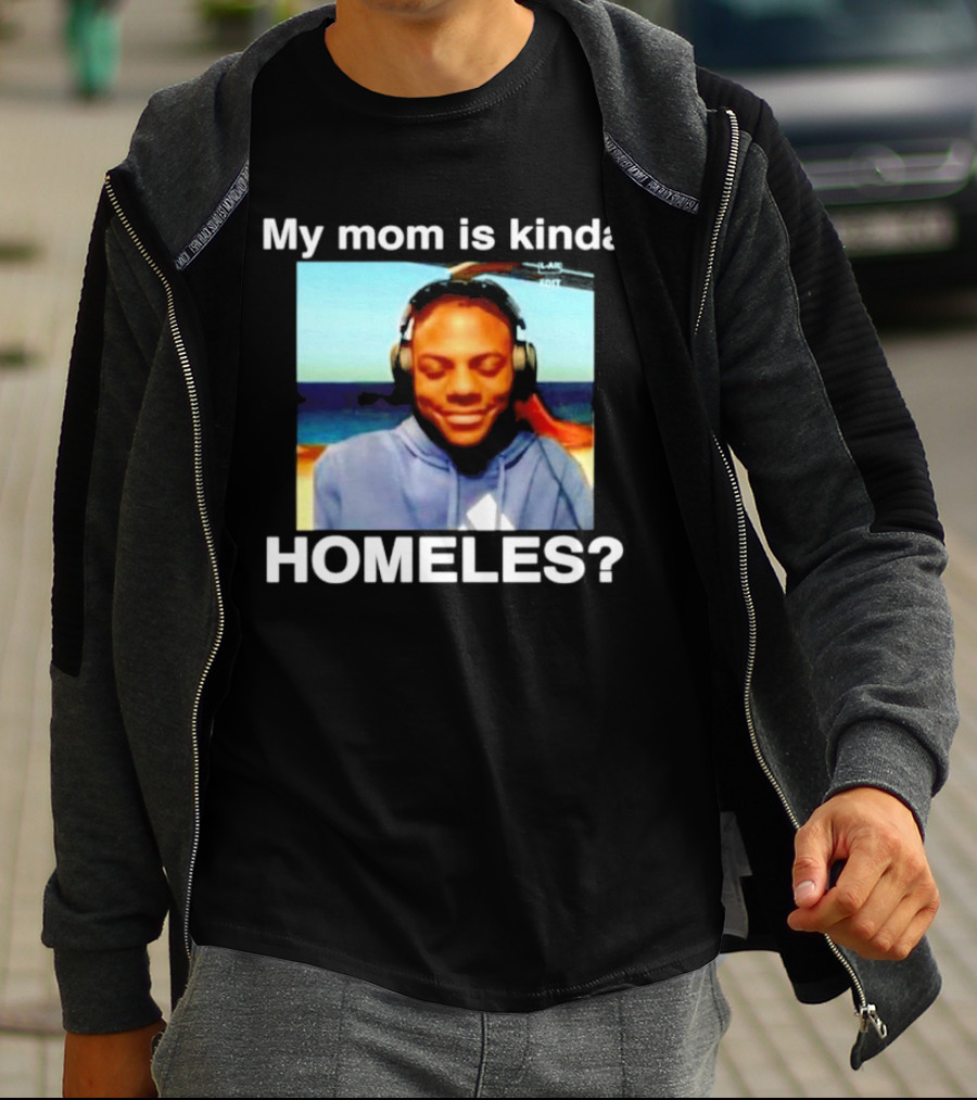 My Mom Is Kinda Homeles? T-Shirt