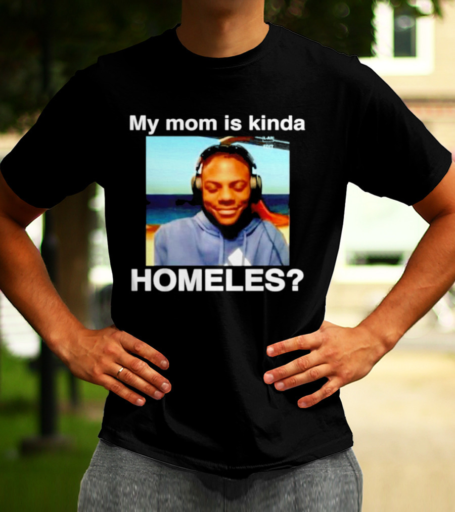 My Mom Is Kinda Homeles? T-Shirt