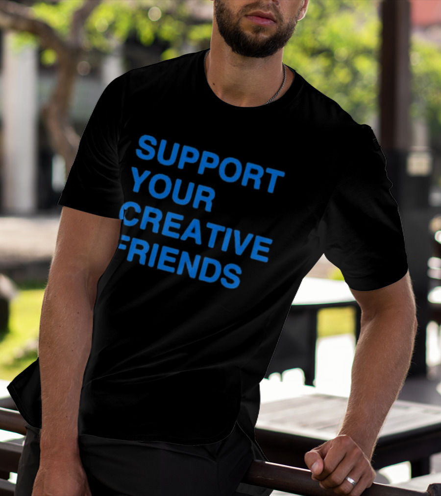 SUPPORT YOUR CREATIVE FRIENDS Positive Message Manifesto T-Shirt