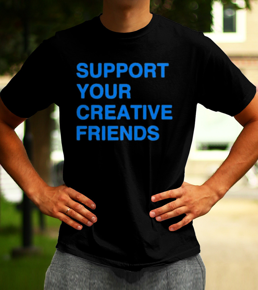 SUPPORT YOUR CREATIVE FRIENDS Positive Message Manifesto T-Shirt