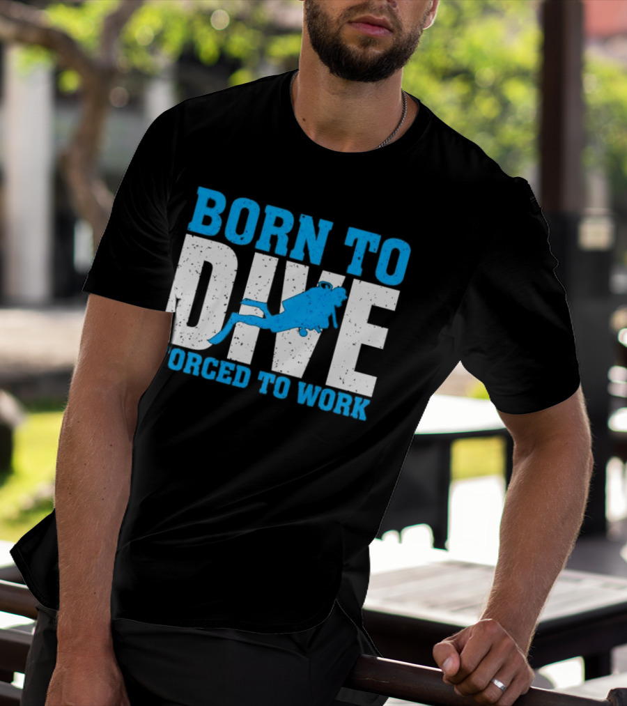 Born To Dive Forced To Work Scuba Diver T-Shirt