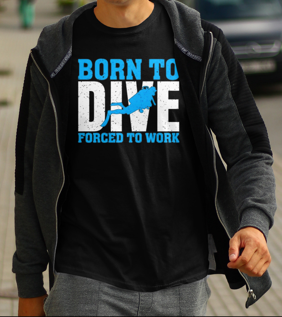 Born To Dive Forced To Work Scuba Diver T-Shirt