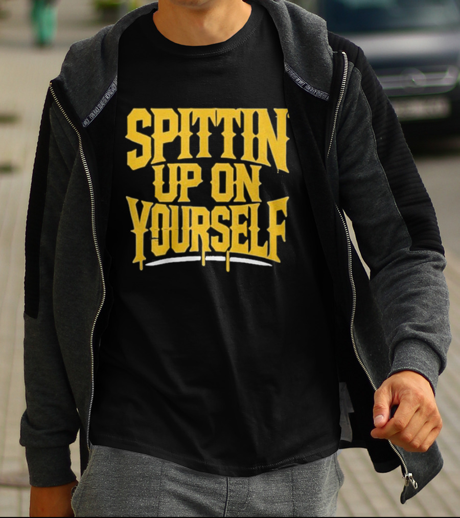 SPITTIN Up On Yourself T-Shirt