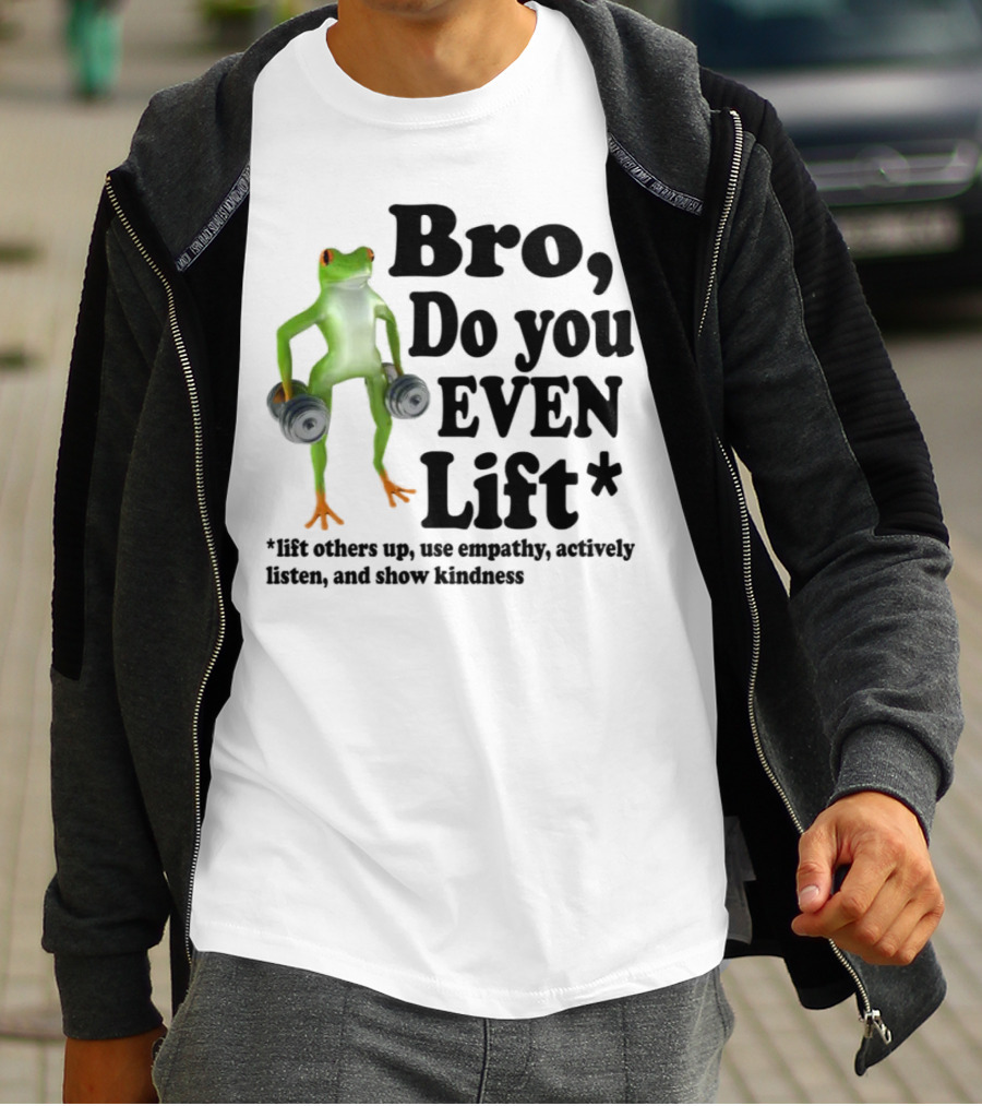 Bro, Do You Even Lift Frog With Dumbbells Use Empathy Actively Listen Show Kindness T-Shirt