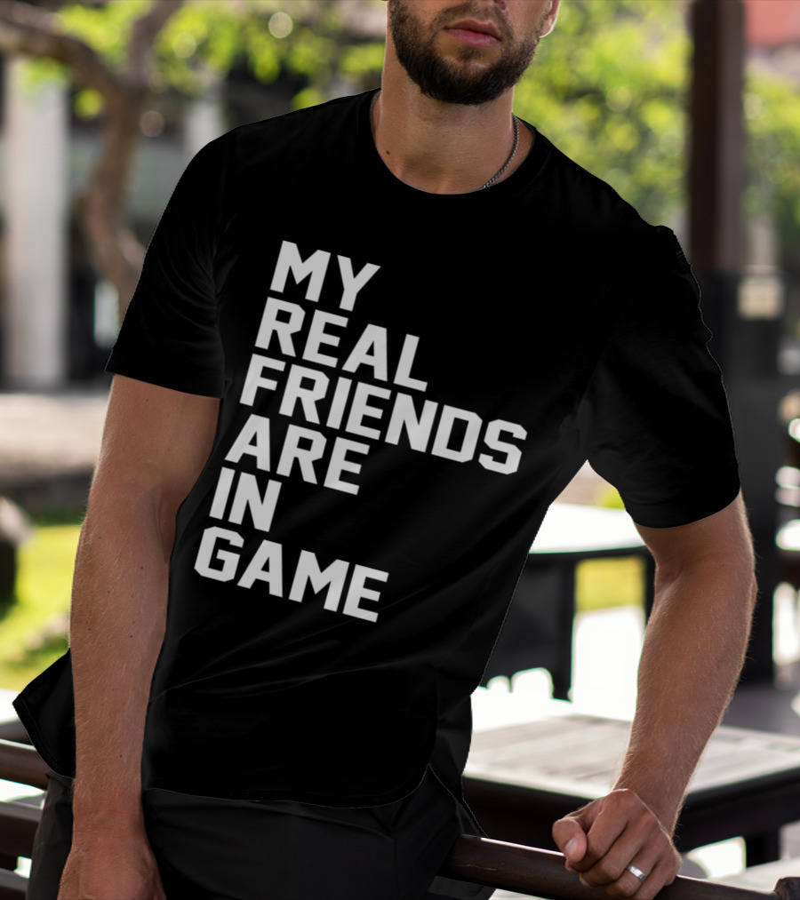 My Real Friends Are In Game Video Gamer T-Shirt