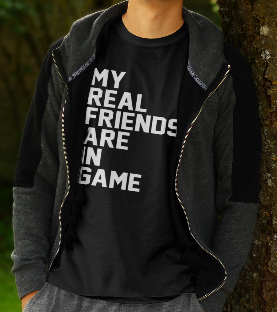 My Real Friends Are In Game Video Gamer T-Shirt