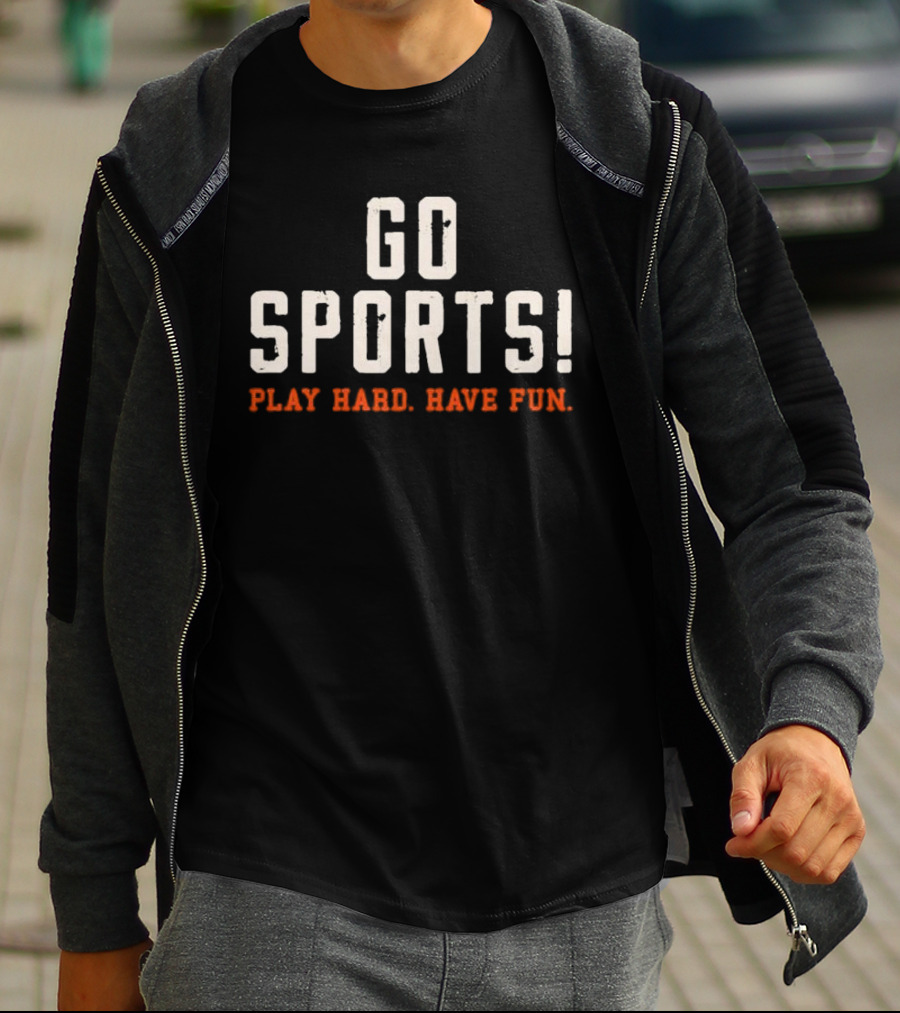 Go Sports Play Hard Have Fun T-Shirt