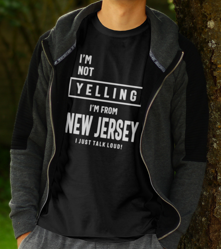 I’m Not Yelling I’m From New Jersey I Just Talk Loud T-Shirt