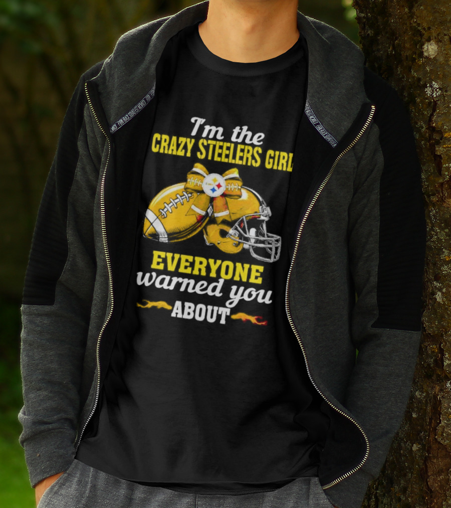 I’m The Crazy Steelers Girl Everyone Warned You About Football And Helmet T-Shirt