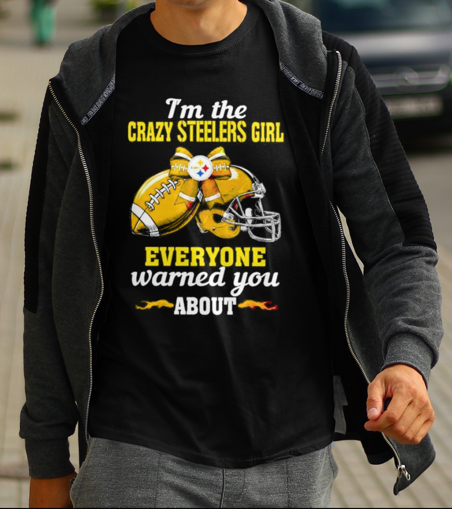 I’m The Crazy Steelers Girl Everyone Warned You About Football And Helmet T-Shirt
