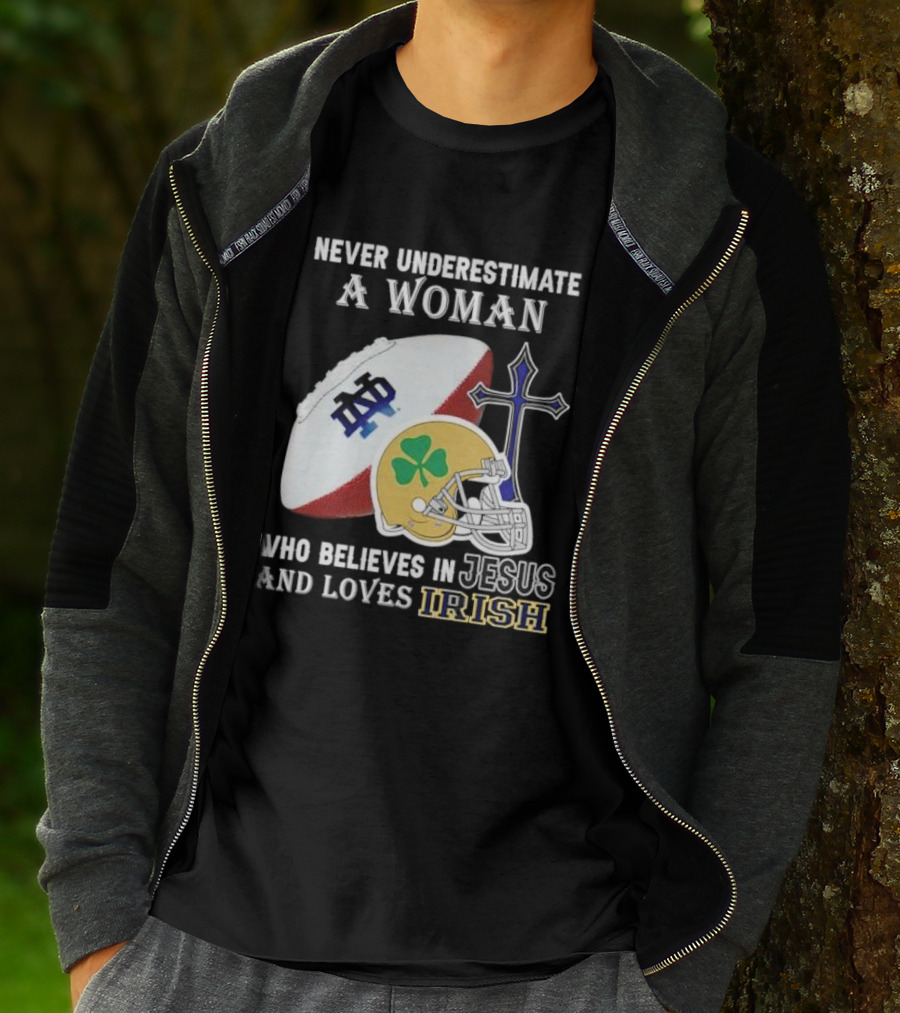 Never Underestimate A Woman Who Believes In Jesus And Loves Notre Dame Irish Football T-Shirt