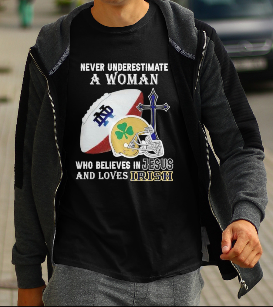 Never Underestimate A Woman Who Believes In Jesus And Loves Notre Dame Irish Football T-Shirt