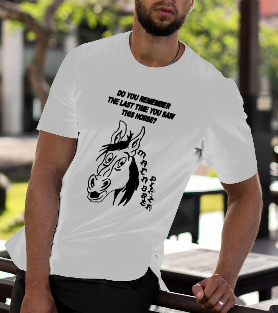 Do You Remember The Last Time You Saw This Horse Macabre Plaza T-Shirt