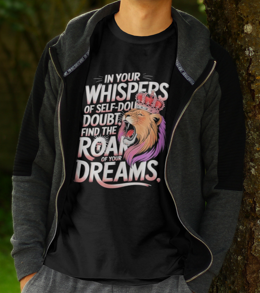 In Your Whispers Of Self-Doubt Find The Roar Of Your Dreams Lion With Crown T-Shirt