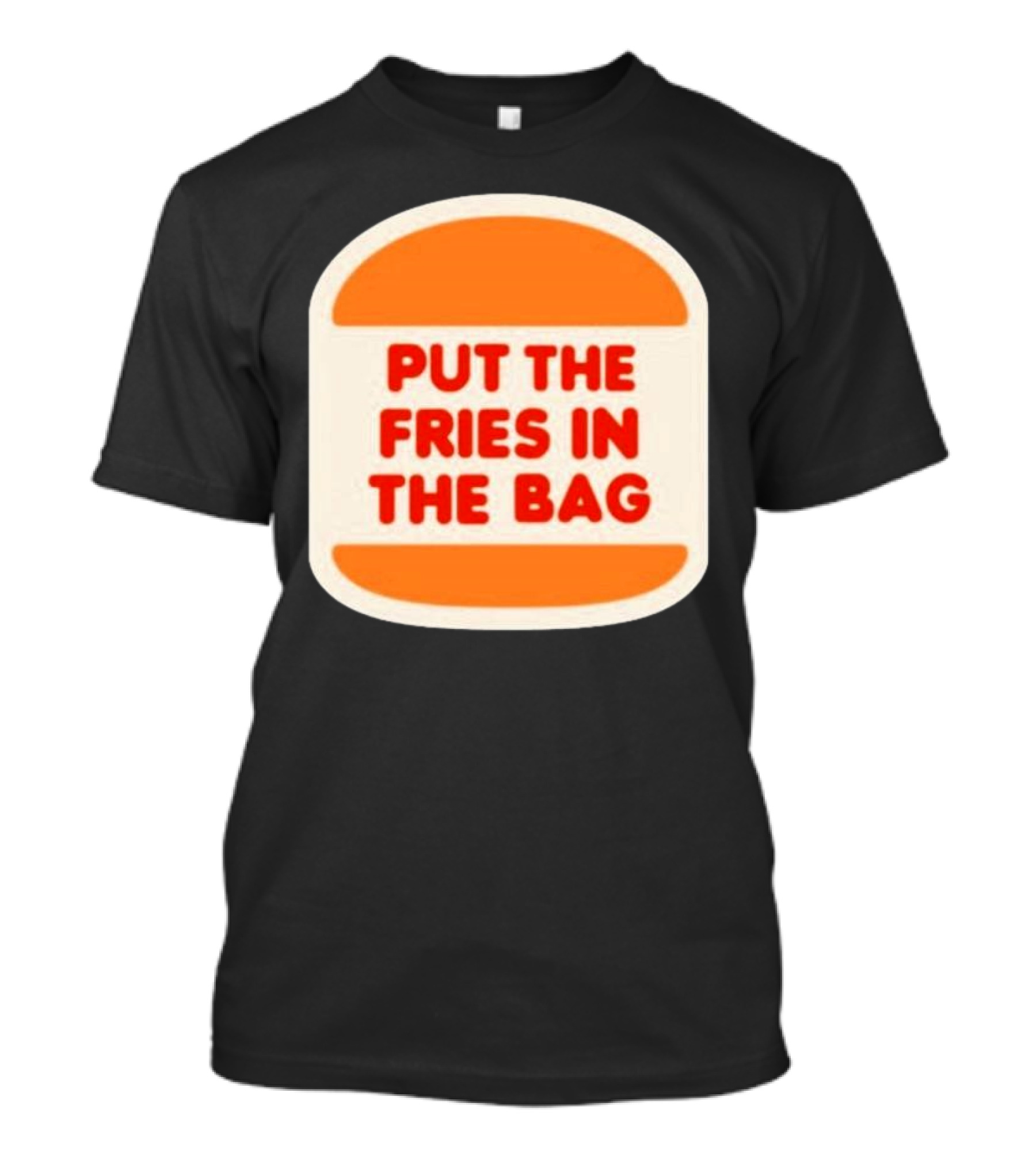 Put The Fries In The Bag Hamburger Fast Food T-Shirt