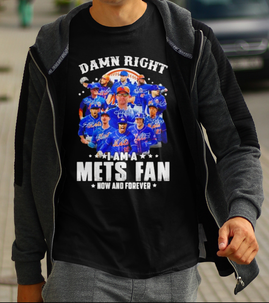 Damn Right I Am A New York Mets Fan Now And Forever Baseball Passion T-Shirt