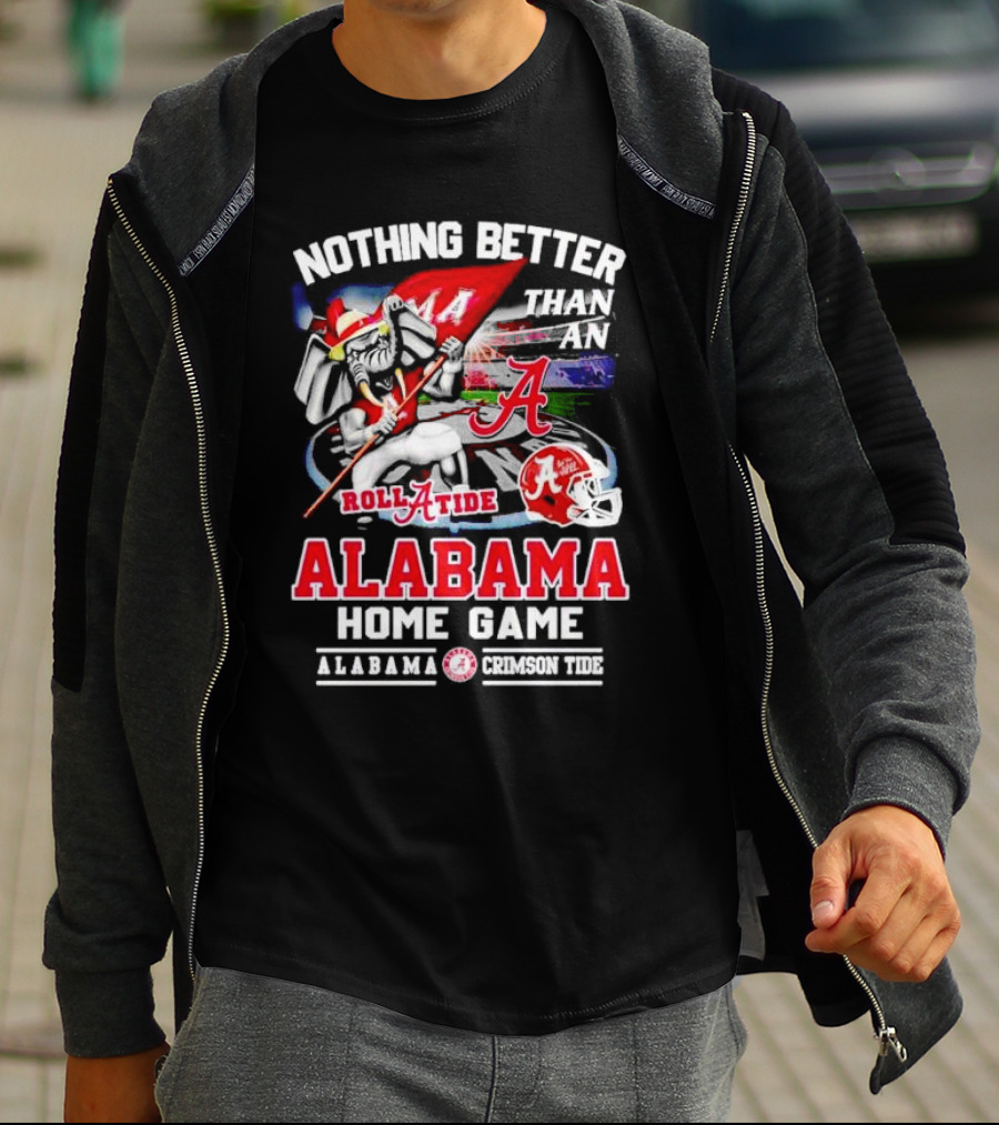 Nothing Better Than An Alabama Crimson Tide Roll Tide Home Game T-Shirt