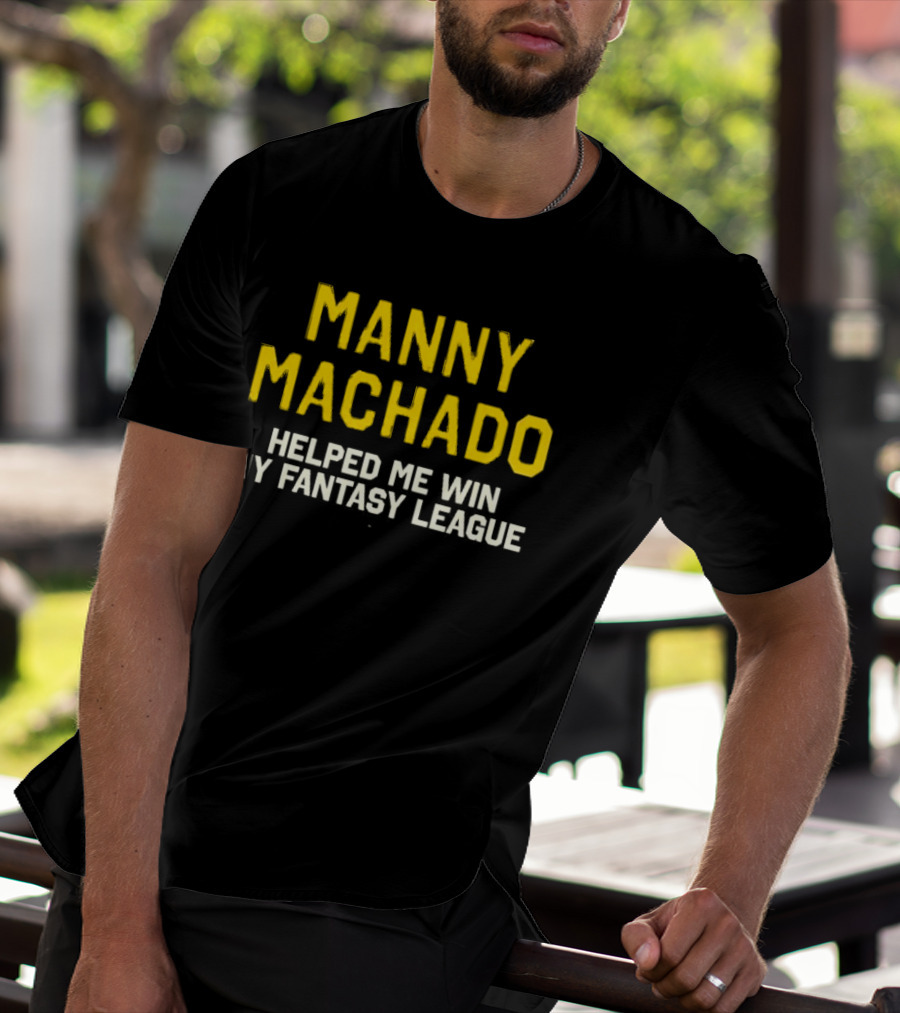 Manny Machado Helped Me Win My Fantasy League T-Shirt