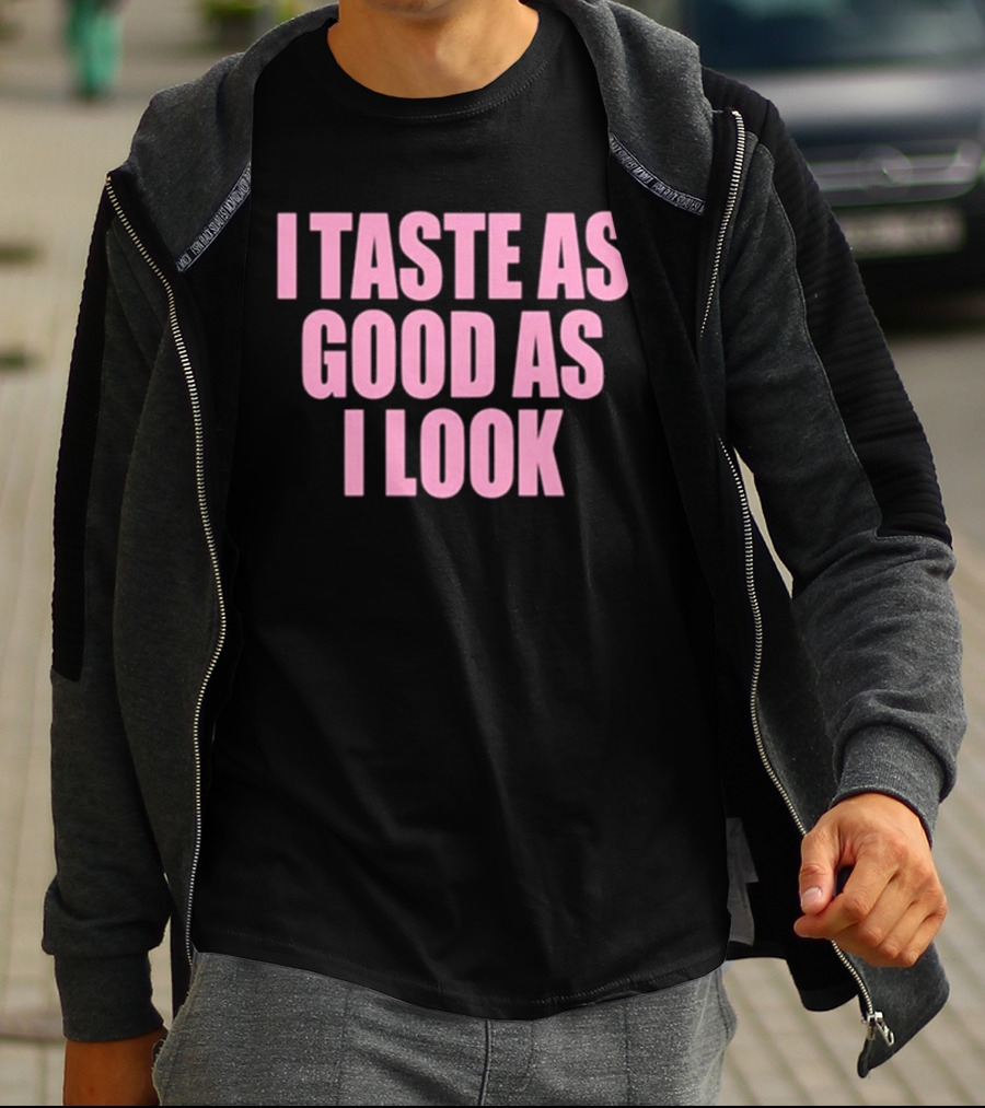 I Taste As Good As I Look T-Shirt