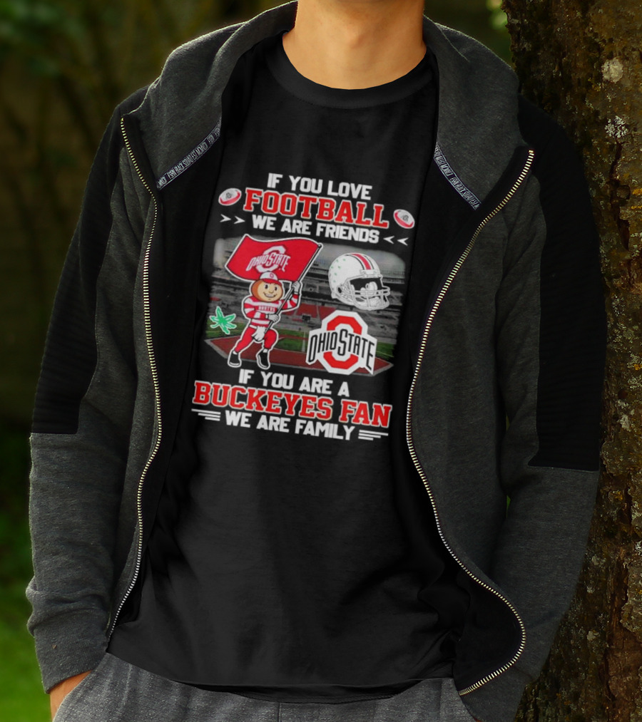 If You Love Football We Are Friends If You Are An Ohio State Buckeyes Fan We Are Family Stadium Mascot Helmet T-Shirt
