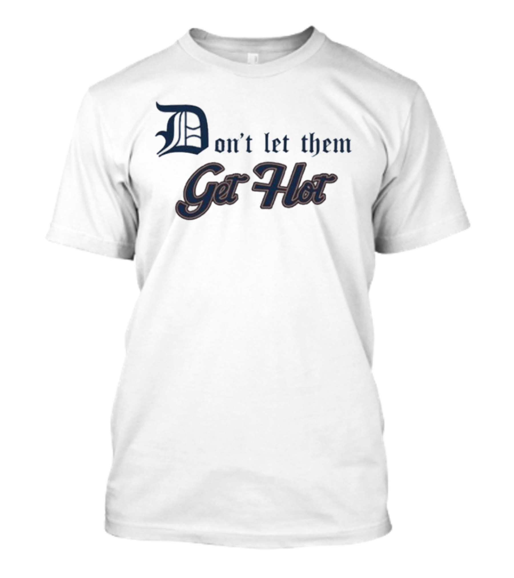 Detroit Tigers Don’t Let Them Get Hot T-Shirt