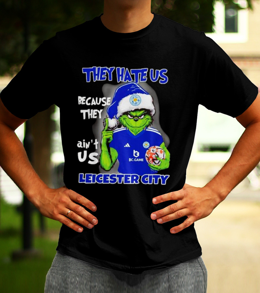 They Hate Us Because They Ain't Us Leicester City Grinch Christmas T-Shirt