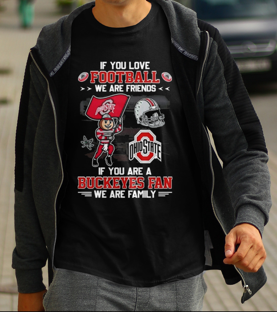 Ohio State Buckeyes Football We Are Friends If You Are A Buckeyes Fan We Are Family T-Shirt