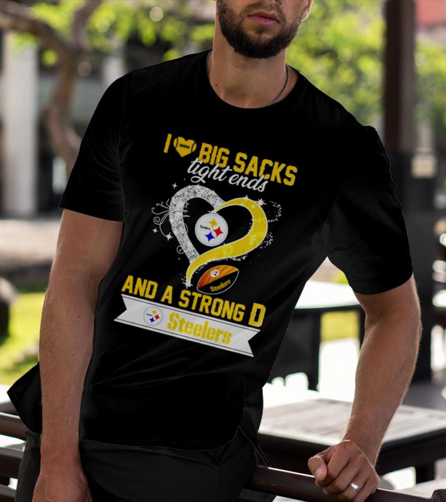 I Love Big Sacks Tight Ends And A Strong D Steelers Football Steelers T-Shirt
