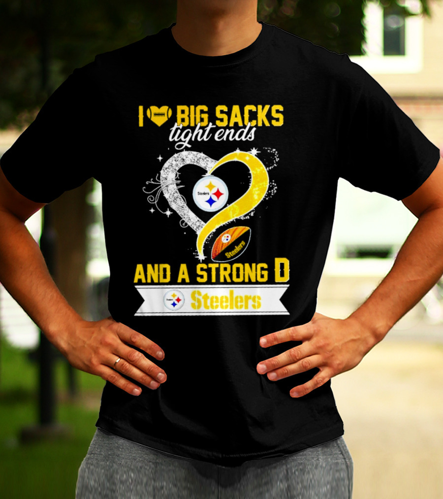 I Love Big Sacks Tight Ends And A Strong D Steelers Football Steelers T-Shirt