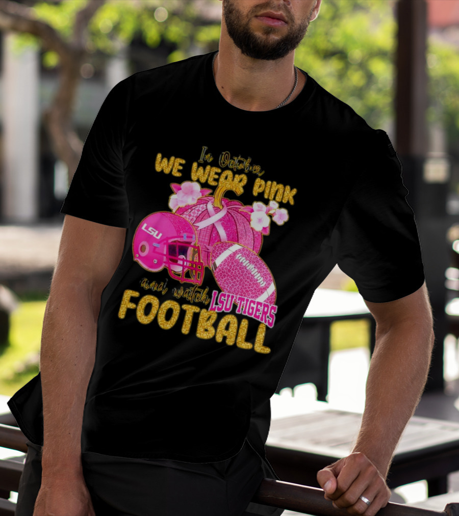 In October We Wear Pink And Watch LSU Tigers Football T-Shirt