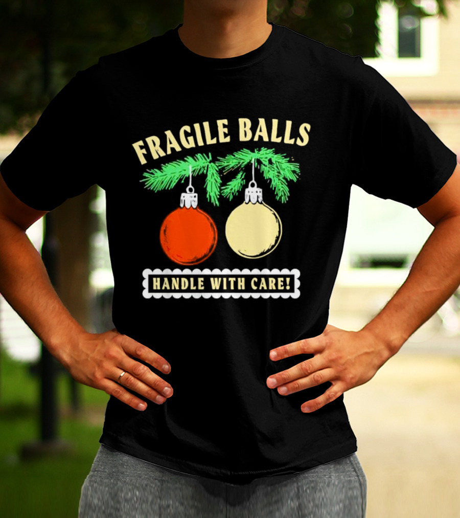 Fragile Balls Handle With Care Christmas Ornaments Pine Branches T-Shirt