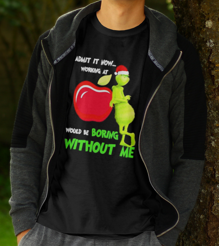 Admit It Now Grinch In Santa Hat Working At Applebee’s Would Be Boring Without Me Christmas T-Shirt