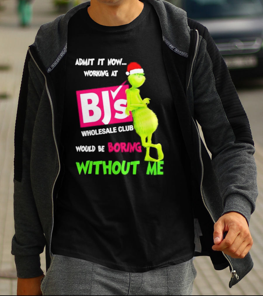 Grinch Santa Hat Admit It Now Working At BJ’s Wholesale Club Would Be Boring Without Me Christmas T-Shirt