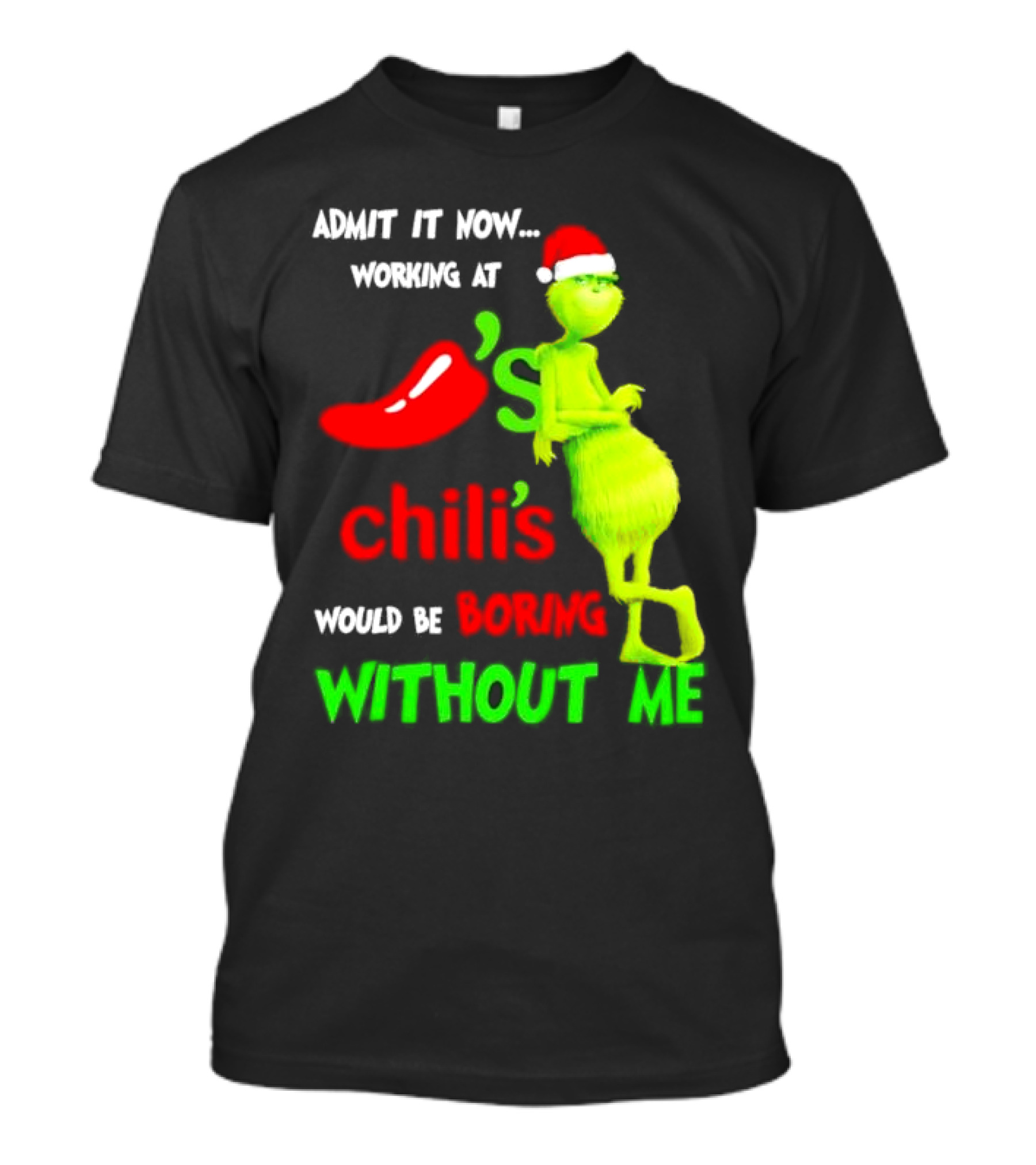 Admit It Now Working At Chili's Would Be Boring Without Me Grinch Christmas Santa Hat T-Shirt