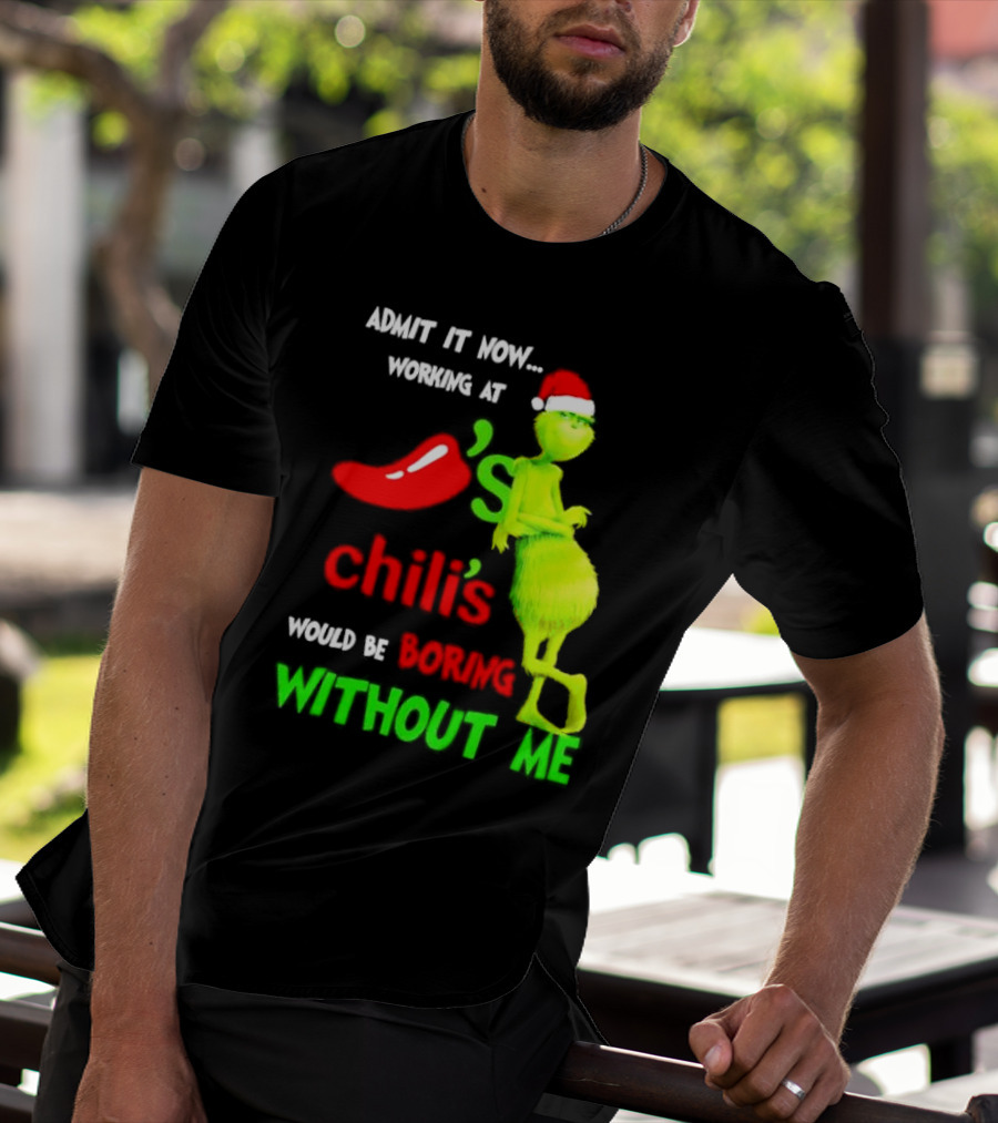 Admit It Now Working At Chili's Would Be Boring Without Me Grinch Christmas Santa Hat T-Shirt