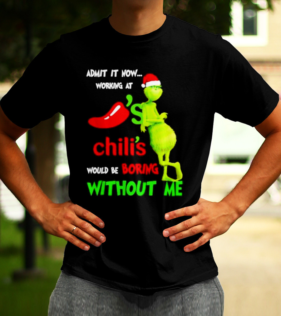 Admit It Now Working At Chili's Would Be Boring Without Me Grinch Christmas Santa Hat T-Shirt
